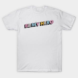 Be my hero - Positive Vibes Motivation Quote T-Shirt